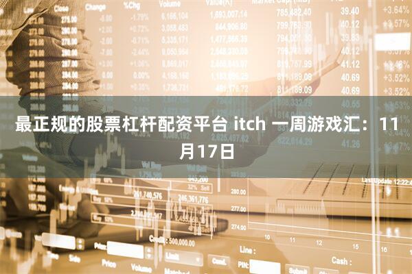 最正规的股票杠杆配资平台 itch 一周游戏汇：11月17日